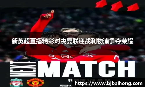 新英超直播精彩对决曼联迎战利物浦争夺荣耀