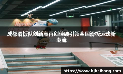 成都滑板队创新高再创佳绩引领全国滑板运动新潮流