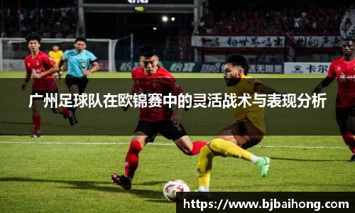 广州足球队在欧锦赛中的灵活战术与表现分析